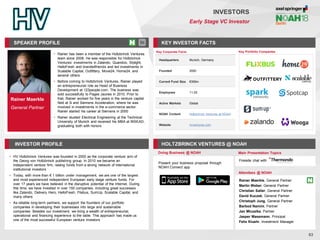 Rainer Maerkle
General Partner
SPEAKER PROFILE
• Rainer has been a member of the Holtzbrinck Ventures
team since 2008. He was responsible for Holtzbrinck
Ventures’ investments in Zalando, Quandoo, Stylight,
HelloFresh and brands4friends and led investments in
Scalable Capital, Outfittery, Move24, Home24, and
several others
• Before coming to Holtzbrinck Ventures, Rainer played
an entrepreneurial role as Head of Business
Development at 123people.com. The business was
sold successfully to Pages Jaunes in 2010. Prior to
that, Rainer worked for five years in the venture capital
field at 3i and Siemens Acceleration, where he was
involved in investments in the e-commerce sector.
Rainer started his career at Siemens in 2000
• Rainer studied Electrical Engineering at the Technical
University of Munich and received his MBA at INSEAD,
graduating both with honors
KEY INVESTOR FACTS
63
INVESTORS
Early Stage VC Investor
INVESTOR PROFILE HOLTZBRINCK VENTURES @ NOAH
• HV Holtzbrinck Ventures was founded in 2000 as the corporate venture arm of
the Georg von Holtzbrinck publishing group. In 2010 we became an
independent venture firm, raising funds from a strong network of international
institutional investors
• Today, with more than € 1 billion under management, we are one of the largest
and most experienced independent European early stage venture funds. For
over 17 years we have believed in the disruptive potential of the Internet. During
this time, we have invested in over 150 companies, including great successes
like Zalando, Delivery Hero, HelloFresh, Flixbus, SumUp, Scalable Capital, and
many others
• As reliable long-term partners, we support the founders of our portfolio
companies in developing their businesses into large and sustainable
companies. Besides our investment, we bring a wealth of entrepreneurial,
operational and financing experience to the table. This approach has made us
one of the most successful European venture investors
Doing Business @ NOAH Main Presentation Topics
Attendees @ NOAH
Rainer Maerkle, General Partner
Martin Weber, General Partner
Christian Saller, General Partner
David Kuczek, General Partner
Christoph Jung, General Partner
Barbod Namini, Partner
Jan Miczaika, Partner
Jasper Masemann, Principal
Felix Kluehr, Investment Manager
Fireside chat with
Key Portfolio Companies
Present your business proposal through
NOAH Connect app
Key Corporate Facts
Headquarters Munich, Germany
Founded 2000
Current Fund Size €306m
Employees 11-25
Active Markets Global
NOAH Content Holtzbrinck Ventures at NOAH
Website hvventures.com
 