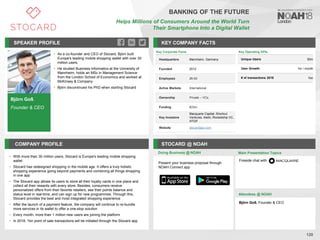 Björn Goß
Founder & CEO
SPEAKER PROFILE
• As a co-founder and CEO of Stocard, Björn built
Europe's leading mobile shopping wallet with over 30
million users.
• He studied Business Informatics at the University of
Mannheim, holds an MSc in Management Science
from the London School of Economics and worked at
McKinsey & Company
• Björn discontinued his PhD when starting Stocard
KEY COMPANY FACTS
120
BANKING OF THE FUTURE
Helps Millions of Consumers Around the World Turn
Their Smartphone Into a Digital Wallet
COMPANY PROFILE STOCARD @ NOAH
• With more than 30 million users, Stocard is Europe's leading mobile shopping
wallet
• Stocard has redesigned shopping in the mobile age. It offers a truly holistic
shopping experience going beyond payments and combining all things shopping
in one app
• The Stocard app allows its users to store all their loyalty cards in one place and
collect all their rewards with every store. Besides, consumers receive
personalized offers from their favorite retailers, see their points balance and
status level in real-time, and can sign up for new programmes. Through this,
Stocard provides the best and most integrated shopping experience
• After the launch of a payment feature, the company will continue to re-bundle
more services in its wallet to offer a one-stop solution
• Every month, more than 1 million new users are joining the platform
• In 2018, 1bn point of sale transactions will be initiated through the Stocard app
Doing Business @ NOAH
Present your business proposal through
NOAH Connect app
Main Presentation Topics
Attendees @ NOAH
Fireside chat with
Björn Goß, Founder & CEO
Key Corporate Facts
Headquarters Mannheim, Germany
Founded 2012
Employees 26-50
Active Markets International
Ownership Private – VCs
Funding €23m
Key Investors
Macquarie Capital, Shortcut
Ventures, Alstin, Rocketship VC,
HTGF
Website stocardapp.com
Key Operating KPIs
Unique Users 30m
User Growth 1m / month
# of transactions 2018 1bn
 