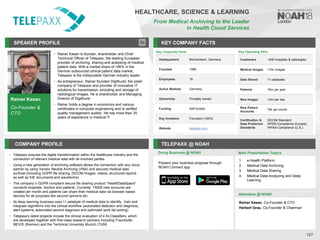 SPEAKER PROFILE
• Rainer Kasan is founder, shareholder and Chief
Technical Officer of Telepaxx, the leading European
provider of archiving, sharing and analysing of medical
patient data. With a market share of >90% in the
German outsourced clinical patient data market,
Telepaxx is the indisputable German industry leader
• As entrepreneur, Rainer founded Digithurst, the sister
company of Telepaxx and provider of innovative IT
solutions for transmission, encoding and storage of
radiological images. He is shareholder and Managing
Director of Digithurst
• Rainer holds a degree in economics and various
certificates in computer engineering and is verified
quality management auditor. He has more than 30
years of experience in medical IT
KEY COMPANY FACTS
127
HEALTHCARE, SCIENCE & LEARNING
From Medical Archiving to the Leader
in Health Cloud Services
COMPANY PROFILE TELEPAXX @ NOAH
• Telepaxx ensures the digital transformation within the healthcare industry and the
connection of relevant medical data with all involved parties
• Using a new generation of archiving software allows the connection with any cloud
partner by using Vendor Neutral Archiving (VNA) and secured medical data
archival (including GDPR file sharing, DICOM images, videos, structured reports
as well as IHE documents and waveforms)
• The company`s GDPR compliant secure file sharing product “HealthDataSpace”
connects hospitals, doctors and patients. Currently 75000 new accounts are
created per month and patients can share their medical data via browser based
devices for all purposes like second opinions etc
• Its deep learning business uses 11 petabyte of medical data to identify, train and
integrate algorithms into the clinical workflow (automated detection and diagnosis,
alert systems, automated second diagnosis and optimized work list sorting)
• Telepaxx's latest projects include the clinical evaluation of 4 AI-Classifiers, which
are developed together with first-class research partners including Fraunhofer
MEVIS (Bremen) and the Technical University Munich (TUM)
Doing Business @ NOAH
Key Corporate Facts
Headquarters Büchenbach, Germany
Founded 1996
Employees 16
Active Markets Germany
Ownership Privately owned
Funding Self funded
Key Investors Founders (100%)
Website telepaxx.com
Main Presentation Topics
Attendees @ NOAH
Rainer Kasan, Co-Founder & CTO
Herbert Grau, Co-Founder & Chairman
1. e-Health Platform
2. Medical Data Archiving
3. Medical Data Sharing
4. Medical Data Analyzing and Deep
Learning
Rainer Kasan
Co-Founder &
CTO
Present your business proposal through
NOAH Connect app
Key Operating KPIs
Customers ~600 hospitals & radiologies
Medical Images 11bn images
Data Stored 11 petabytes
Patients 15m per year
New Images +3m per day
New Patient
Accounts
75k per month
Certification &
Data Protection
Standards
DICOM Standard,
GPDR-Compliance (Europe),
HIPAA-Compliance (U.S.)
 