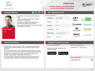 Frank Thelen
CEO
SPEAKER PROFILE
• Frank Thelen is the Founder & CEO of Freigeist
Capital
• Frank is a European serial founder, technology
investor and TV personality
• Since 1994, he founded and managed over 10
technology and design-driven companies
• Frank works with our founders on technology, design,
team, sales and fundraising
KEY INVESTOR FACTS
50
INVESTORS
Venture Capital Fund Specialized
on the Seed Stage Investments
INVESTOR PROFILE FREIGEIST CAPITAL @ NOAH
• Freigeist Capital - previously known as e42 - is a privately-owned investment
firm working with visionary founders to fund and build disruptive technology
companies
• The firm is best known for its seed investments in Lilium, Wunderlist (acquired
by Microsoft), MyTaxi (acquired by Daimler) and KaufDa (acquired by Springer).
• Freigeist’s team of experienced founders consists of Frank Thelen, Marc
Sieberger, Christian Reber, Marcel Vogler and Alex Koch
• The firm specializes in identifying and backing extraordinary founders at an
early stage, often even before their companies have even been founded.
Doing Business @ NOAH Main Presentation Topics
Attendees @ NOAH
Frank Thelen, CEO
Key Corporate Facts
Headquarters Bonn, Germany
Founded 2017
Employees 1-10
Active Markets Global
NOAH Content Frank Thelen at NOAH
Website freigeist.com
Present your business proposal through
NOAH Connect app
Interview with
 