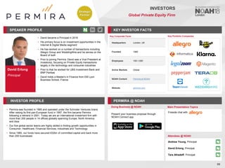 David Erlong
Principal
SPEAKER PROFILE
• David became a Principal in 2018
• His primary focus is on investment opportunities in the
Internet & Digital Media segment
• He has worked on a number of transactions including
Allegro Group and WeddingWire and he serves on the
Board of both
• Prior to joining Permira, David was a Vice President at
Investcorp, focusing on Private Equity transactions
largely in the technology and consumer industries
• Prior to that he worked for UBS Investment Bank and
BNP Paribas
• David holds a Master's in Finance from EM Lyon
Business School, France
KEY INVESTOR FACTS
99
INVESTORS
Global Private Equity Firm
INVESTOR PROFILE PERMIRA @ NOAH
• Permira was founded in 1985 and operated under the Schroder Ventures brand.
After raising its first pan-European fund in 1997, the firm became Permira
following a rebrand in 2001. Today we are an international investment firm with
more than 200 people in 14 offices globally spanning Europe, North America
and Asia
• Our five global sector teams are highly skilled in finding growth opportunities in
Consumer, Healthcare, Financial Services, Industrials and Technology
• Since 1985, our funds have secured €32bn of committed capital and back more
than 200 businesses
Doing Business @ NOAH Main Presentation Topics
Attendees @ NOAH
Fireside chat with
Key Portfolio Companies
Key Corporate Facts
Headquarters London, UK
Founded 1985
Employees 100-1,000
Active Markets Global
NOAH Content Permira at NOAH
Website permira.com
Present your business proposal through
NOAH Connect app
Andrew Young, Principal
David Erlong, Principal
Tara Alhadeff, Principal
Strategic
Partner
 