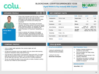 Amos Meiri
CEO
SPEAKER PROFILE
▪ Amos is the co-founder and CEO of Colu, a venture
capital funded start-up that uses blockchain
technology to help people reclaim economic power
by creating local currencies and building local
economies
▪ With his background in the finance and FinTech
industries, and having worked for the world's leading
social investment network, he channeled his passion
for disruptive technologies into establishing the
world’s first bitcoin 2.0 movement, ColoredCoins, in
2012
▪ Amos is a pioneer and champion of the digital
currency ecosystem, encouraging the adoption of
open source code projects for everyone who wants
to explore the possibilities of Blockchain technology
KEY COMPANY FACTS
31
BLOCKCHAIN / CRYPTOCURRENCIES / ICOS
Digital Wallet to Pay Instantly With Cryptos
COMPANY PROFILE COLU @ NOAH
▪ Colu is a digital wallet application that connects digital cash with
cryptocurrencies
▪ An easy and convenient way to pay instantly from your phone while receiving
rewards for transactions being made with the app
▪ Colu has been an active player in the blockchain space since 2012. Our digital
wallet app was launched in early 2017 and is now operating in 4 cities in the
UK and Israel with more than 100K users and $1M in monthly transactions
▪ We are now adding the ability for any community to create a localized currency
and use it as a reward for local consumption
Key Corporate Facts
Headquarters Tel Aviv, Israel
Founded 2014
Employees 26-50
Active Markets International
Funding $12m
Ownership Private – VCs
Key Investors Aleph, Spark Capital
Website colu.com
Traffic Jan-17 Jan-18
Unique Users 6k 212k
Visits 11k 654k
Minutes 03:55 00:37
Sessions
Mobile: 0%
Desktop: 100%
Mobile: 87%
Desktop: 13%
Jan 2018
Sources
Direct: 24%, Search: 23%,
Referrals: 23%, Other: 30%
Doing Business @ NOAH Main Presentation Topics
Attendees @ NOAH
Looking for partnerships with:
Financial service providers
Looking for key hires:
Blockchain developers
Amos Meiri, CEO
1. Building a financial infrastructure
powered by communities
2. How communities can create unique
financial models
3. Re imagining financial services in the
decade of millennials
4. How giving more power to small and
independent businesses, can create
benefits for everyone
 