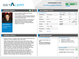 Gil Davidman
President & Co-
Founder
SPEAKER PROFILE
▪ Gil is a co-founder of GetAlert and serves as
President of the company
▪ Prior to GetAlert, Gil directed business development
at XTR3D after several years managing operations
at Microsoft Windows (Israel)
▪ As the President of GetAlert, Gil is responsible for
building partnerships with top tier-one consumer
electronics and service providers, managing
fundraising and charting the intellectual property
strategy of the company
KEY COMPANY FACTS
41
HARDWARE & IOT
IoT Smart Analytics Products
COMPANY PROFILE GETALERT @ NOAH
▪ GetAlert is the first A.I. powered security camera providing accurate alerts and
possessing full search capabilities within video content
▪ Unlike most other security cameras which rely on motion sensors or face
visibility, GetAlert takes into account all parameters such as body dimensions,
gait and face recognition, object detection, behavior analysis, sound analysis
and the interaction between these elements to reach a comprehensive
understanding of an event. Therefore, the system is able to accurately detect
abnormal behaviors or events such as intrusion, falls and violence within
context. As a result, a user gets only alerts that are meaningful about actual
actions, specific persons, events and not about every movement
▪ GetAlert can be personalized so that only alerts that a user regards as
important are generated thereby eliminating false alerts completely. In
addition, GetAlert’s superior technology enables users to search accurately
and easily within stored video feeds with just a few simple parameter
definitions so that no special moment or important event is ever missed
Key Corporate Facts
Headquarters Tel Aviv, Israel
Founded 2015
Employees 11-25
Active Markets International
Funding €6m
Ownership Private – Angels
Key Investors Eli Harari
Website getalert.com
Traffic Jan-17 Jan-18
Unique Users N/A <5k
Visits N/A <5k
Minutes N/A 00:32
Sessions N/A
Mobile: 0%
Desktop: 100%
Jan 2018
Sources
N/A
Doing Business @ NOAH Main Presentation Topics
Attendees @ NOAH
Gil Davidman, President & Co-Founder
Jacqueline Basil, Marketing Manager
1. Introduction to GetAlert
2. Disrupting a competitive market
3. Stepping stone to other use cases
Looking for partnerships with:
B2C
E-Commerce Marketplaces
Security Service Providers
 