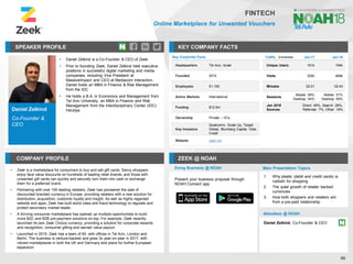 Daniel Zelkind
Co-Founder &
CEO
SPEAKER PROFILE
▪ Daniel Zelkind is a Co-Founder & CEO of Zeek
▪ Prior to founding Zeek, Daniel Zelkind held executive
positions in successful digital marketing and media
companies, including Vice President at
MassiveImpact and CEO at Mediacom Interaction.
Daniel holds an MBA in Finance & Risk Management
from the IDC
▪ He holds a B.A. in Economics and Management from
Tel Aviv University, an MBA in Finance and Risk
Management from the Interdisciplinary Center (IDC)
Herzliya
KEY COMPANY FACTS
96
FINTECH
Online Marketplace for Unwanted Vouchers
COMPANY PROFILE ZEEK @ NOAH
▪ Zeek is a marketplace for consumers to buy and sell gift cards. Savvy shoppers
enjoy face value discounts on hundreds of leading retail brands, and those with
unwanted gift cards can quickly and securely turn them into cash or exchange
them for a preferred brand.
▪ Partnering with over 100 leading retailers, Zeek has pioneered the sale of
discounted branded currency in Europe, providing retailers with a new solution for
distribution, acquisition, customer loyalty and insight. As well as highly regarded
website and apps, Zeek has built world class anti-fraud technology to regulate and
protect secondary market resale.
▪ A thriving consumer marketplace has opened up multiple opportunities to build
more B2C and B2B pre-payment solutions on-top. For example, Zeek recently
launched its own Zeek Choice currency, providing a solution for corporate rewards
and recognition, consumer gifting and earned value payout.
▪ Launched in 2015, Zeek has a team of 60, with offices in Tel Aviv, London and
Berlin. The business is venture-backed and grew 3x year-on-year in 2017, with
vibrant marketplaces in both the UK and Germany and plans for further European
expansion
Doing Business @ NOAH Main Presentation Topics
Attendees @ NOAH
Daniel Zelkind, Co-Founder & CEO
1. Why plastic (debit and credit cards) is
rubbish for shopping
2. The quiet growth of retailer backed
currencies
3. How both shoppers and retailers win
from a pre-paid relationship
Present your business proposal through
NOAH Connect app
Key Corporate Facts
Headquarters Tel Aviv, Israel
Founded 2014
Employees 51-100
Active Markets International
Funding $12.5m
Ownership Private – VCs
Key Investors
Qualcomm, Scale Up, Target
Global, Blumberg Capital, Viola
Credit
Website zeek.me
Traffic Jan-17 Jan-18
Unique Users 161k 194k
Visits 325k 469k
Minutes 02:01 02:43
Sessions
Mobile: 56%
Desktop: 44%
Mobile: 51%
Desktop: 49%
Jan 2018
Sources
Direct: 49%, Search: 28%,
Referrals: 7%, Other: 16%
 