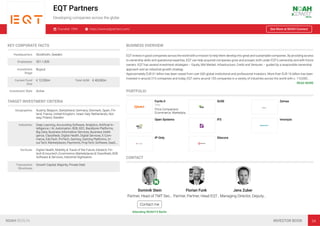 EQT Partners
Developing companies across the globe
Founded: 1994 https://www.eqtpartners.com/ See More at NOAH Connect
KEY CORPORATE FACTS
Headquarters Stockholm, Sweden
Employees 501-1,000
Investment
Stage
Buyout
Current Fund
Size
€ 12,350m Total AUM € 40,000m
Investment Style Active
TARGET INVESTMENT CRITERIA
Geographies Austria, Belgium, Switzerland, Germany, Denmark, Spain, Fin-
land, France, United Kingdom, Israel, Italy, Netherlands, Nor-
way, Poland, Sweden
Industries Deep Learning, Accounting Software, Analytics, Artiﬁcial In-
telligence / AI, Automation, B2B, B2C, Backbone Platforms,
Big Data, Business Information Services, Business Intelli-
gence, Classiﬁeds, Digital Health, Digital Services, E-Com-
merce, EduTech, FinTech, Gaming, Gaming Platforms, In-
surTech, Marketplaces, Payments, PropTech, Software, SaaS,…
Verticals Digital Health, Mobility & Travel of the Future, Edutech, Fin-
tech & Insurtech, Ecommerce, Marketplaces & Classiﬁeds, B2B
Software & Services, Industrial Digitisation
Transaction
Structures
Growth Capital, Majority, Private Debt
BUSINESS OVERVIEW
EQT invests in good companies across the world with a mission to help them develop into great and sustainable companies. By providing access
to ownership skills and operational expertise, EQT can help acquired companies grow and prosper, both under EQT’s ownership and with future
owners. EQT has several investment strategies – Equity, Mid Market, Infrastructure, Credit and Ventures – guided by a responsible ownership
approach and an industrial growth strategy.
Approximately EUR 61 billion has been raised from over 600 global institutional and professional investors. More than EUR 16 billion has been
invested in around 210 companies and today, EQT owns around 105 companies in a variety of industries across the world with c. 110,000…
READ MORE
PORTFOLIO
Facile.it
Italy
Price Comparison
Ecommerce, Marketpla…
SUSE Zemax
Open Systems IFS Innovyze
IP-Only Sitecore
CONTACT
Dominik Stein
Partner, Head of TMT Sec…
Contact me
Attending NOAH19 Berlin
Florian Funk
Partner, Partner, Head EQT…
Jens Zuber
Managing Director, Deputy…
NOAH BERLIN INVESTOR BOOK 34
 