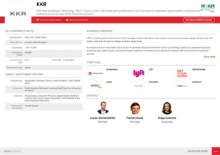 KKR
KKR Next Generation Technology ("NGT") fund is a mid / late-stage tech growth equity fund, focused on investment opportunities in Internet and
Software across Europe, North America and Israel.
Founded: Please Select http://www.kkr.com/ See More at NOAH Connect
KEY CORPORATE FACTS
Headquarters New York, United States
Other Oﬃces London, United Kingdom
Employees 1,001-10,000
Investment
Stage
Growth
Current Fund
Size
N/A Total AUM € 200,000m
Investment Style Active
TARGET INVESTMENT CRITERIA
Geographies Switzerland, Germany, France, United Kingdom, Israel, Nether-
lands
Industries PaaS, Analytics, Software, Investing, SaaS, Direct-to-Consumer,
Workﬂow
Verticals Revolutionary Consumer Products, Digital Health, Mobility &
Travel of the Future, Fintech & Insurtech, B2B Software & Ser-
vices, Industrial Digitisation
Transaction
Structures
Growth Capital
BUSINESS OVERVIEW
KKR is a leading global investment ﬁrm that manages multiple alternative asset classes, including private equity, energy, infrastructure, real
estate, credit and, through its strategic partners, hedge funds.

As investors with an industrialist vision, we aim to generate attractive investment returns by following a patient and disciplined approach,
employing high-quality people, pursuing the highest standards of excellence, and aligning our interests with those of all our investment
partners.
READ MORE
PORTFOLIO
OutSystems Lyft GetYourGuide
Ivalua KnowBe4 Darktrace
CONTACT
Lucian Schoenefelder
Member
Patrick Devine
Principal
Helga Gutmane
Associate
NOAH BERLIN INVESTOR BOOK 44
 