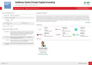 Goldman Sachs Private Capital Investing
Late-stage Venture Capital / Growth Equity fund
Founded: pre-1990 http://www.goldmansachs.com/ See More at NOAH Connect
KEY CORPORATE FACTS
Headquarters New York, United States
Employees Over 10,000
Investment
Stage
Growth
Current Fund
Size
N/A Total AUM N/A
Investment Style Active
TARGET INVESTMENT CRITERIA
Geographies Austria, Belgium, Switzerland, Czech Republic, Germany, Den-
mark, Estonia, Spain, Finland, France, United Kingdom, Greece,
Ireland, Israel, Italy, Lithuania, Latvia, Netherlands, Norway,
Poland, Portugal, Russia, Sweden, Turkey
Industries Machine Learning, Artiﬁcial Intelligence / AI, Classiﬁeds, In-
surTech, Software, SaaS, Cloud
Verticals Fintech & Insurtech, Ecommerce, Marketplaces & Classiﬁeds,
B2B Software & Services, Industrial Digitisation
Transaction
Structures
Minority, Primary, Private Equity, Secondary, Venture Capital
BUSINESS OVERVIEW
Goldman Sachs Private Capital Investing ("PCI") is Goldman Sachs' investment platform dedicated to providing long term capital to growth
and middle-market companies throughout the US, Europe and Israel. The Goldman Sachs Group, Inc. is a leading global investment banking,
securities and investment management ﬁrm that provides a wide range of ﬁnancial services to a substantial and diversiﬁed client base that
includes corporations, ﬁnancial institutions, governments and individuals. Founded in 1869, the ﬁrm is headquartered in New York and maintains
oﬃces in all major ﬁnancial centers around the world.
READ MORE
PORTFOLIO
Prima.it
Italy
Insurance
Fintech & Insurtech
OutSystems
United States
Apps
B2B Software & Servi…
DocPlanner
Poland
Medicine
Digital Health
Redis Labs
United States
B2B
B2B Software & Servi…
Coople
United Kingdom
B2B
Ecommerce, Marketpla…
AppsFlyer
United States
Analytics
B2B Software & Servi…
CONTACT
Alexander Lippert
Executive Director
Contact me
Attending NOAH19 Berlin
NOAH BERLIN INVESTOR BOOK 68
 