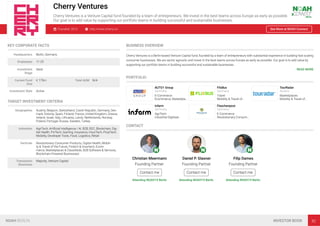 Cherry Ventures
Cherry Ventures is a Venture Capital fund founded by a team of entrepreneurs. We invest in the best teams across Europe as early as possible.
Our goal is to add value by supporting our portfolio teams in building successful and sustainable businesses.
Founded: 2013 http://www.cherry.vc/ See More at NOAH Connect
KEY CORPORATE FACTS
Headquarters Berlin, Germany
Employees 11-25
Investment
Stage
Seed
Current Fund
Size
€ 175m Total AUM N/A
Investment Style Active
TARGET INVESTMENT CRITERIA
Geographies Austria, Belgium, Switzerland, Czech Republic, Germany, Den-
mark, Estonia, Spain, Finland, France, United Kingdom, Greece,
Ireland, Israel, Italy, Lithuania, Latvia, Netherlands, Norway,
Poland, Portugal, Russia, Sweden, Turkey
Industries AgriTech, Artiﬁcial Intelligence / AI, B2B, B2C, Blockchain, Dig-
ital Health, FinTech, Gaming, Insurance, InsurTech, PropTech,
Mobility, Developer Tools, Food, Logistics, Retail
Verticals Revolutionary Consumer Products, Digital Health, Mobili-
ty & Travel of the Future, Fintech & Insurtech, Ecom-
merce, Marketplaces & Classiﬁeds, B2B Software & Services,
Blockchain-Powered Businesses
Transaction
Structures
Majority, Venture Capital
BUSINESS OVERVIEW
Cherry Ventures is a Berlin-based Venture Capital fund, founded by a team of entrepreneurs with substantial experience in building fast-scaling
consumer businesses. We are sector agnostic and invest in the best teams across Europe as early as possible. Our goal is to add value by
supporting our portfolio teams in building successful and sustainable businesses.
READ MORE
PORTFOLIO
AUTO1 Group
Germany
E-Commerce
Ecommerce, Marketpla…
FlixBus
Germany
Travel
Mobility & Travel of…
TourRadar
Austria
Marketplaces
Mobility & Travel of…
Infarm
Germany
AgriTech
Industrial Digitisat…
Flaschenpost
Germany
E-Commerce
Revolutionary Consum…
CONTACT
Christian Meermann
Founding Partner
Contact me
Attending NOAH19 Berlin
Daniel P. Glasner
Founding Partner
Contact me
Attending NOAH19 Berlin
Filip Dames
Founding Partner
Contact me
Attending NOAH19 Berlin
NOAH BERLIN INVESTOR BOOK 82
 