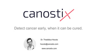 Detect cancer early, when it can be cured.
Dr. Thaddäus Hocotz
hocotz@canostix.com
www.canostix.com
 