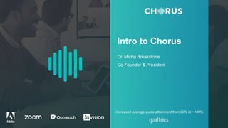 Intro to Chorus
Dr. Micha Breakstone
Co-Founder & President
Increased average quota attainment from 60% to ~100%
 