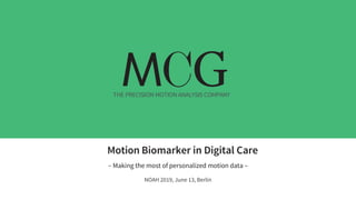 THE PRECISION MOTION ANALYSIS COMPANY
Motion Biomarker in Digital Care
– Making the most of personalized motion data –
NOAH 2019, June 13, Berlin
 