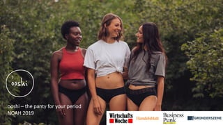 ooshi – the panty for your period
NOAH 2019
 