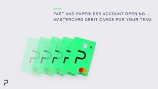 FAST AND PAPERLESS ACCOUNT OPENING —
MASTERCARD DEBIT CARDS FOR YOUR TEAM