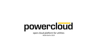 open cloud platform for utilities
NOAH Berlin 2019
 