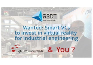 NOAH Berlin 2019
1
©R3DT GmbH. All rights reserved.
Wanted: Smart VCs
to invest in virtual reality
for industrial engineering
You ?&
 