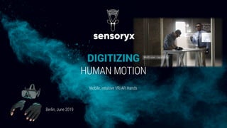DIGITIZING
HUMAN MOTION
Berlin, June 2019
Mobile, intuitive VR/AR Hands
 