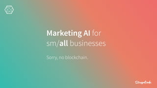 Marketing AI for
sm/all businesses
Sorry, no blockchain.
!
 