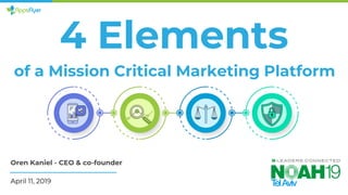 4 Elements
Oren Kaniel - CEO & co-founder
April 11, 2019
of a Mission Critical Marketing Platform
 