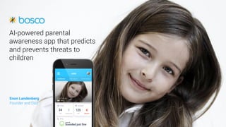 AI-powered parental
awareness app that predicts
and prevents threats to
children
Enon Landenberg
Founder and Dad
 