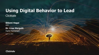 Using Digital Behavior to Lead
Clicktale
Shlomi Hagai
CEO
April 11, 2019
Digital Psychologist
Dr. Liraz Margalit
 