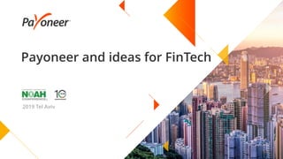 Payoneer and ideas for FinTech
2019 Tel Aviv
 