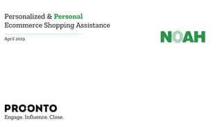 Engage. Influence. Close.
Personalized & Personal
Ecommerce Shopping Assistance
April 2019
 