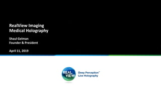 Shaul Gelman
Founder & President
April 11, 2019
RealView Imaging
Medical Holography
 