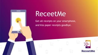 ReceetMe
Get all receipts on your smartphone,
and kiss paper receipts goodbye.
 