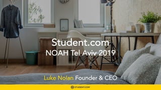 Student.com
NOAH Tel Aviv 2019
Luke Nolan Founder & CEO
 