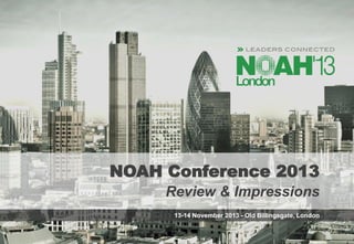 NOAH Conference 2013
Review & Impressions
13-14 November 2013 - Old Billingsgate, London
 