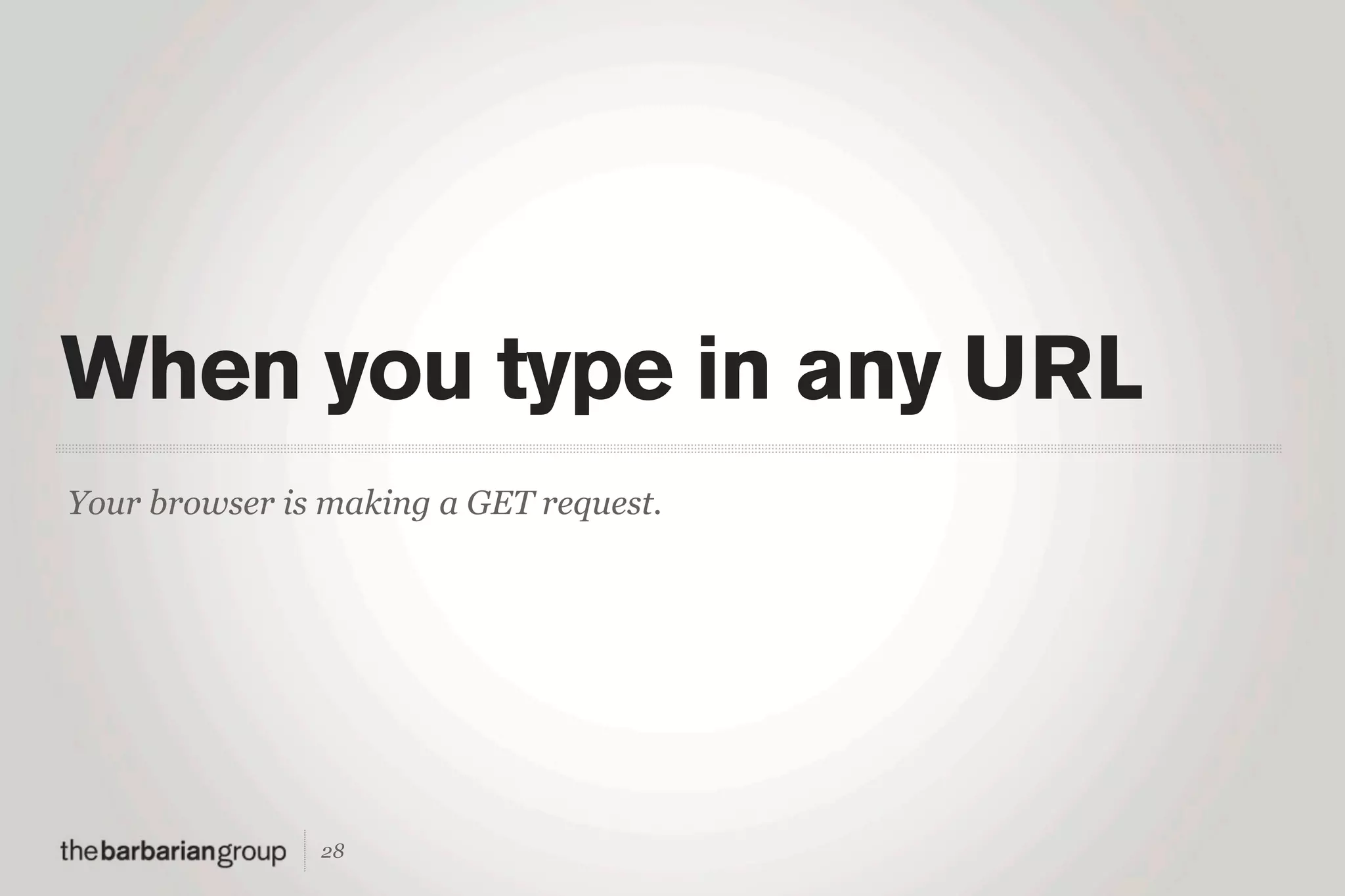 When you type in any URL
Your browser is making a GET request.




               28
 