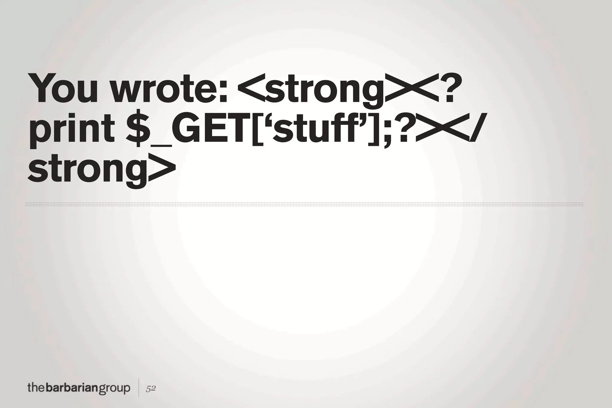 You wrote: <strong><?
print $_GET[‘stuff’];?></
strong>




      52
 