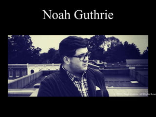 Noah Guthrie

© 2014 - Noah Guthrie. All Rights Reser

 