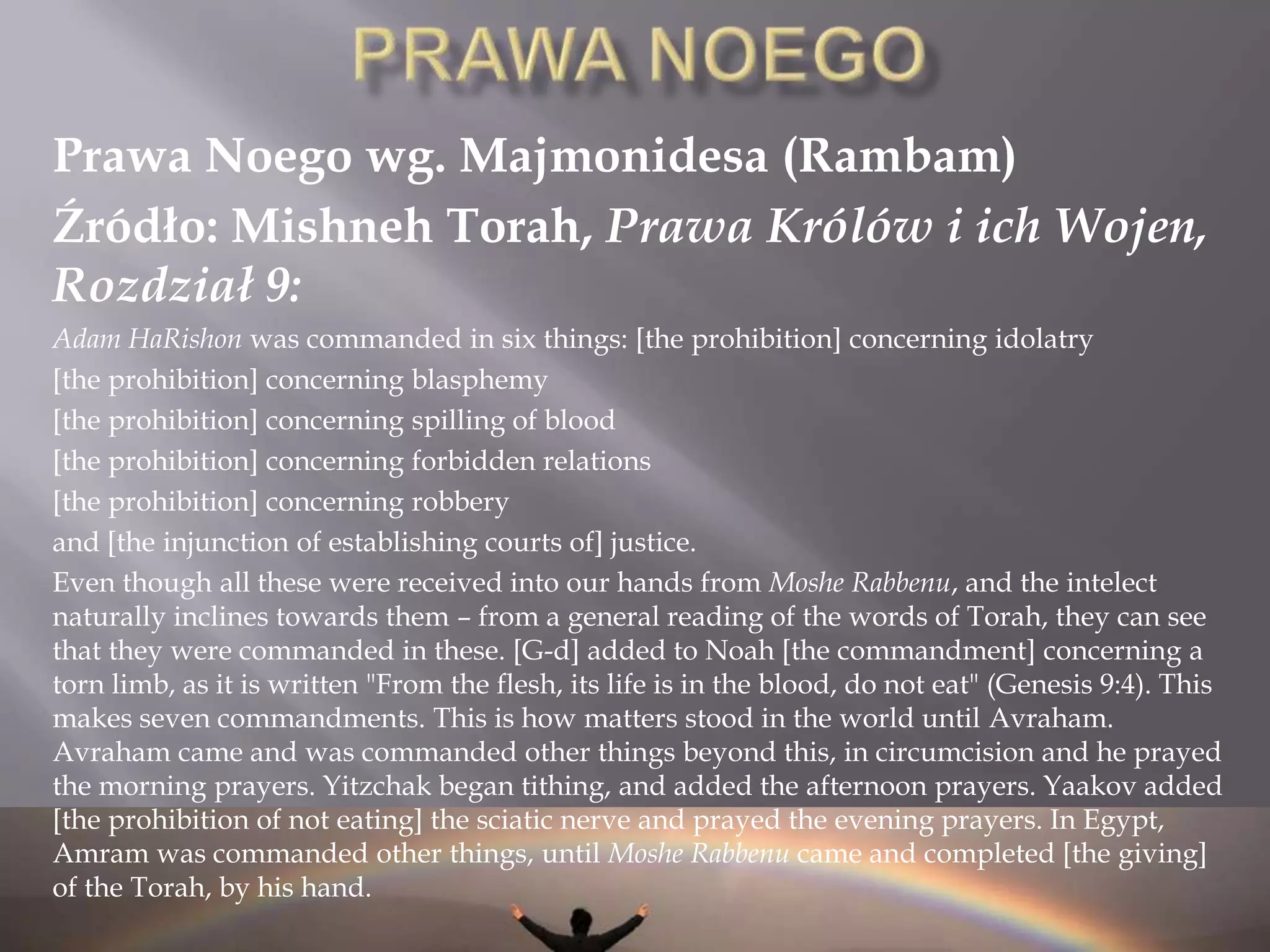  Przestrzegający praw Noego, może osiągnąć poziom moralny i duchowy taki sam jak KohenGadol (najwyższy kapłan) (BavaKamma)HISTORIA PRAW NOEGO Prawa te obowiązywały ludzkość od czasu stworzenia pierwszego człowieka – Adama