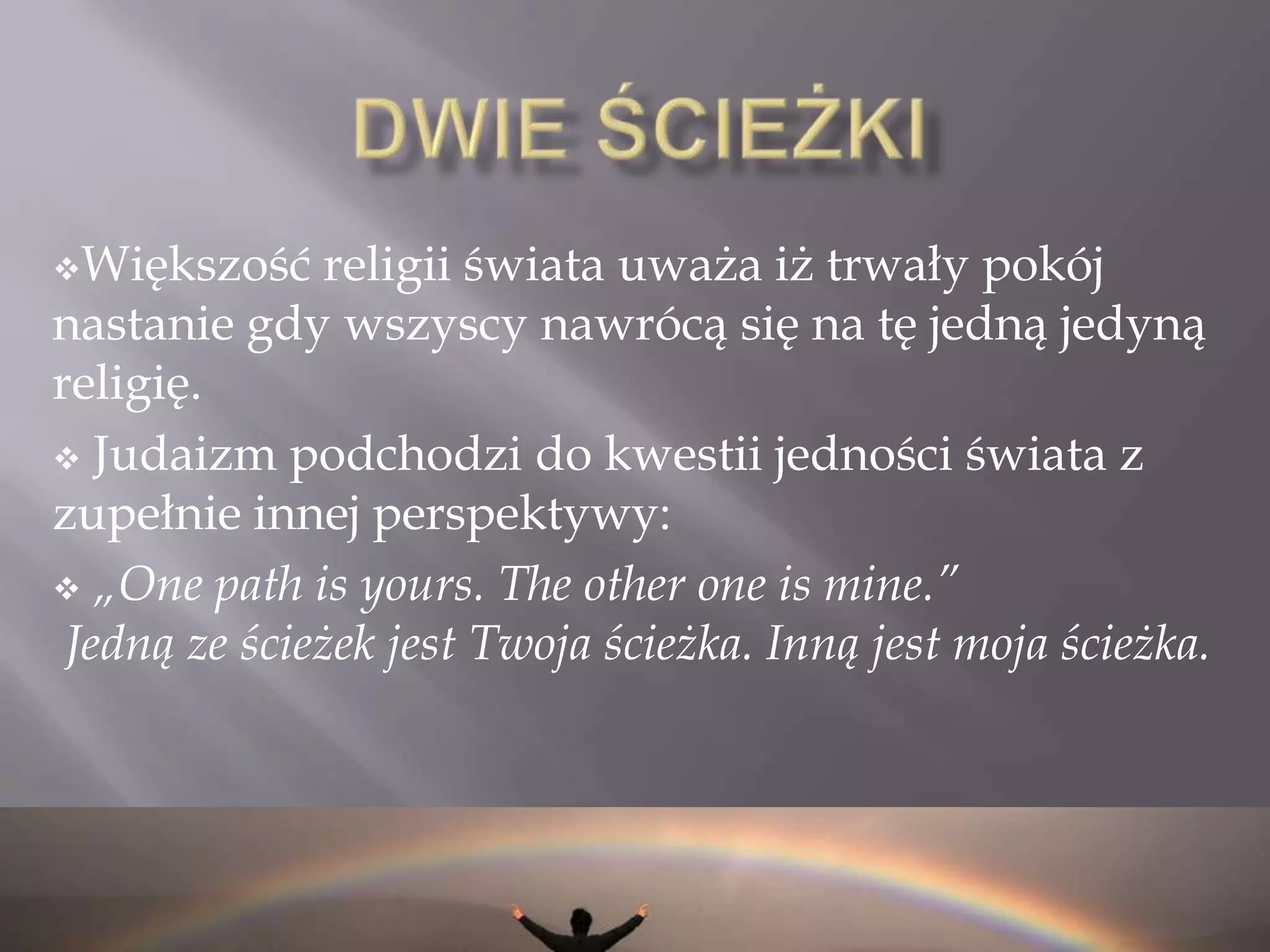  Inne źródła: „Laws of Kings and their Wars” MaimonidesJudaizm a Jedność świataJudaizm zawsze był daleki od prozelityzmualeKażdy może zostać Żydem, choć nie jest to łatwe