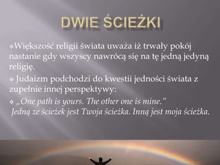  Inne źródła: „Laws of Kings and their Wars” MaimonidesJudaizm a Jedność świataJudaizm zawsze był daleki od prozelityzmualeKażdy może zostać Żydem, choć nie jest to łatwe