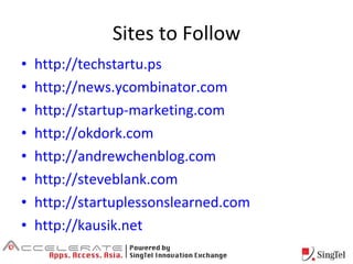 Sites to Follow <ul><li>http://techstartu.ps </li></ul><ul><li>http://news.ycombinator.com </li></ul><ul><li>http://startu...