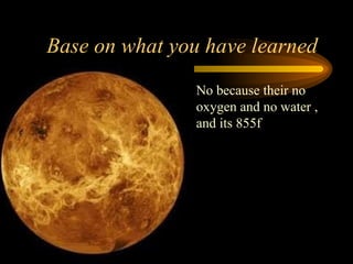 Base on what you have learned  No because their no oxygen and no water , and its 855f 