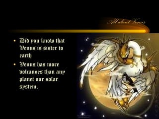 All about   Venus Did you know that Venus is sister to earth Venus has more volcanoes than any planet our solar  system. 