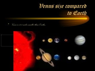 Venus size compared to Earth Venus is 404 miles smaller than Earth . 
