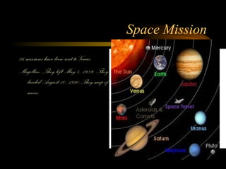 Space Mission 26 missions have been sent to Venus. Magellan ,They left May 4, 1989. They landed August 10, 1990.They map of moon. 