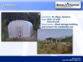 JamaicaLocation: St. Mary, JamaicaSize:S16’-11’x20’         CP12’8’x18’Description: Steel storage building and carport for residential use
