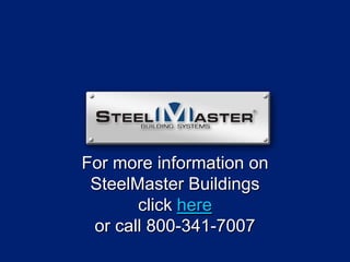 For more information on SteelMaster Buildings click hereor call 800-341-7007