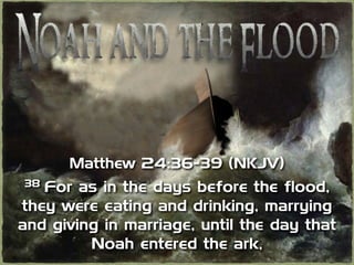 Matthew 24:36-39 (NKJV)
38 For as in the days before the flood,
they were eating and drinking, marrying
and giving in marriage, until the day that
Noah entered the ark,
 