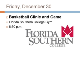 Friday, December 30

   Basketball Clinic and Game
   Florida Southern College Gym
   6:30 p.m.
 