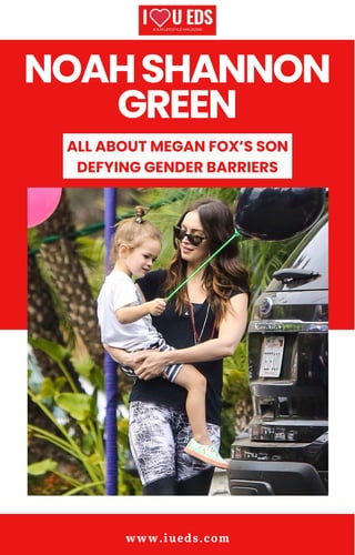 NOAHSHANNON
GREEN
ALL ABOUT MEGAN FOX’S SON
DEFYING GENDER BARRIERS
www.iueds.com
 