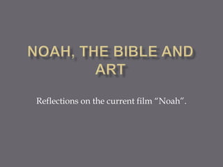 Reflections on the current film “Noah”.
 