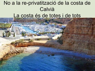 No a la re-privatització de la costa de
Calvià
La costa és de totes i de tots
 