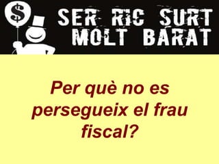 Per què no es
persegueix el frau
     fiscal?
 