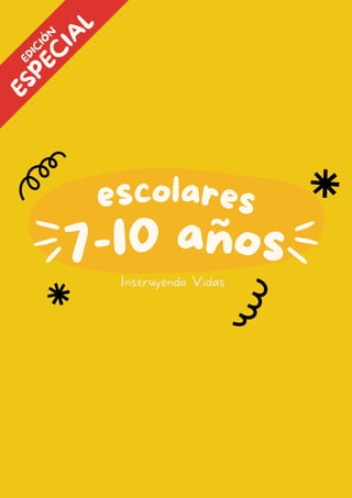 7-10 años
escolares
Instruyendo Vidas
E
S
P
E
C
I
A
L
E
D
I
C
I
Ó
N
 